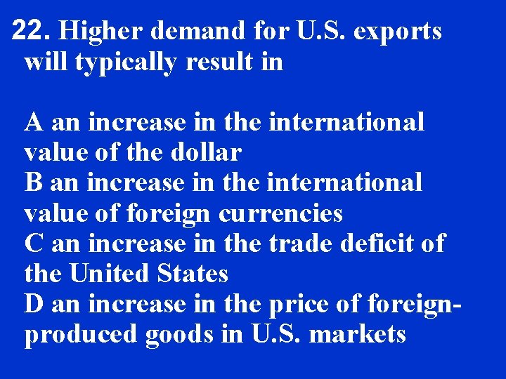 22. Higher demand for U. S. exports will typically result in A an increase