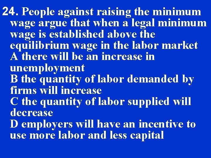 24. People against raising the minimum wage argue that when a legal minimum wage