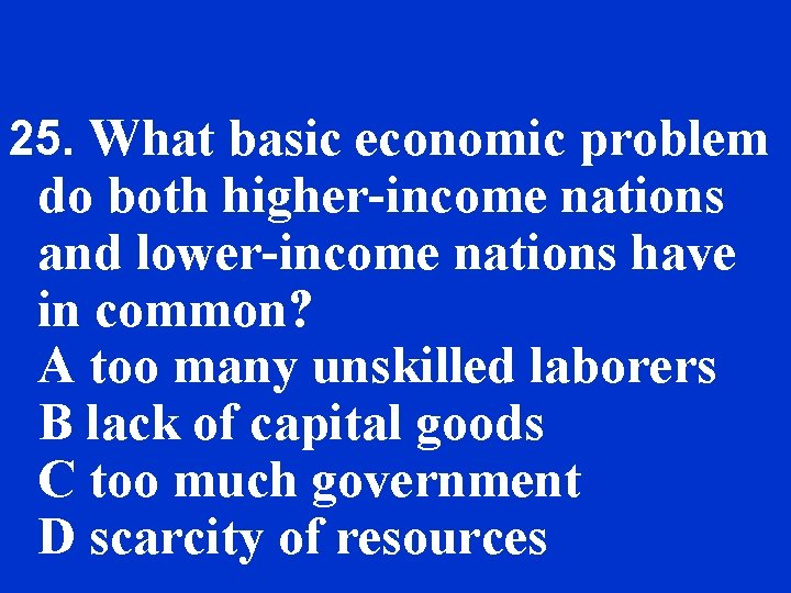 25. What basic economic problem do both higher-income nations and lower-income nations have in