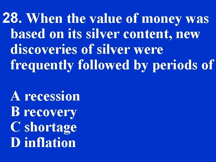 28. When the value of money was based on its silver content, new discoveries