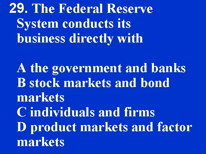 29. The Federal Reserve System conducts its business directly with A the government and