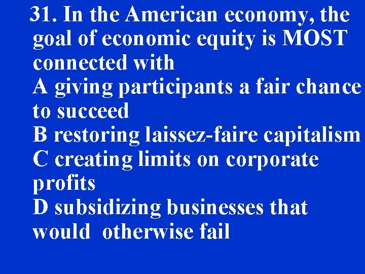 31. In the American economy, the goal of economic equity is MOST connected with