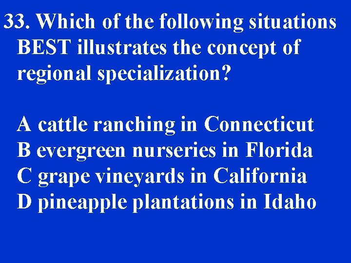 33. Which of the following situations BEST illustrates the concept of regional specialization? A