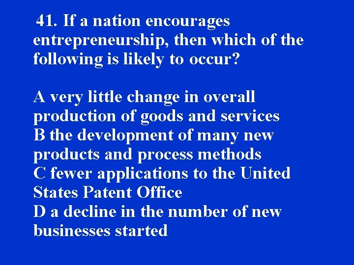 41. If a nation encourages entrepreneurship, then which of the following is likely to