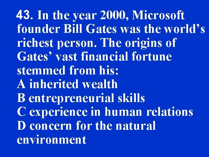 43. In the year 2000, Microsoft founder Bill Gates was the world’s richest person.
