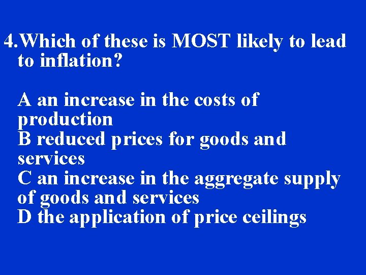 4. Which of these is MOST likely to lead to inflation? A an increase