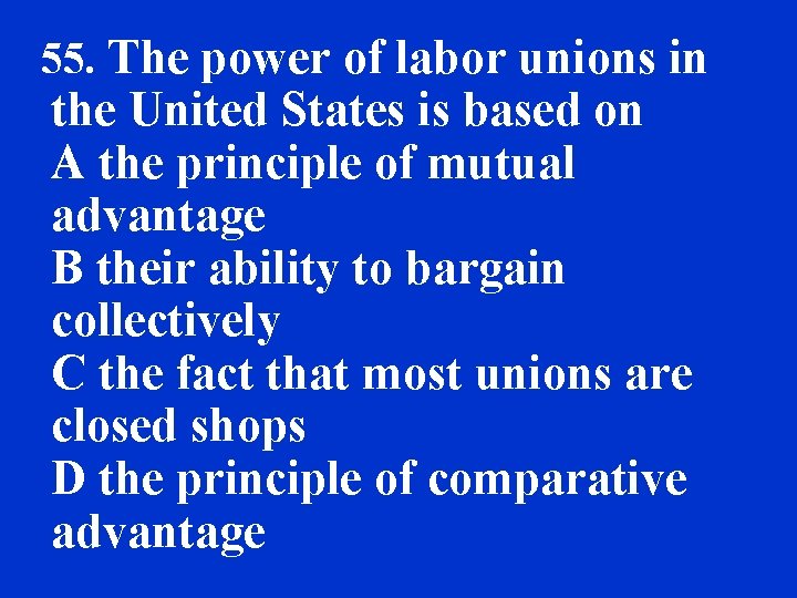 55. The power of labor unions in the United States is based on A