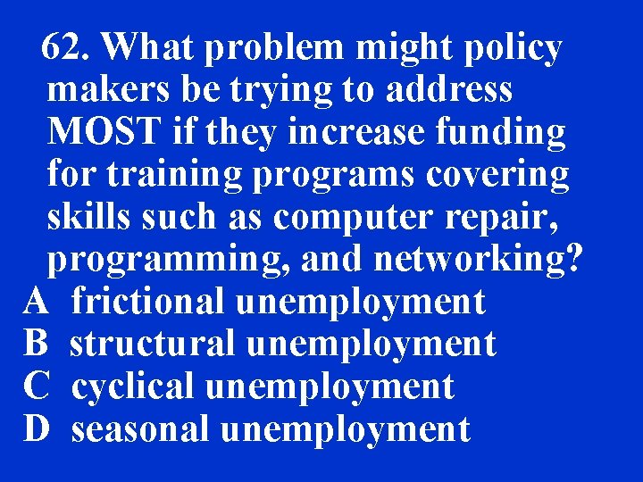 62. What problem might policy makers be trying to address MOST if they increase