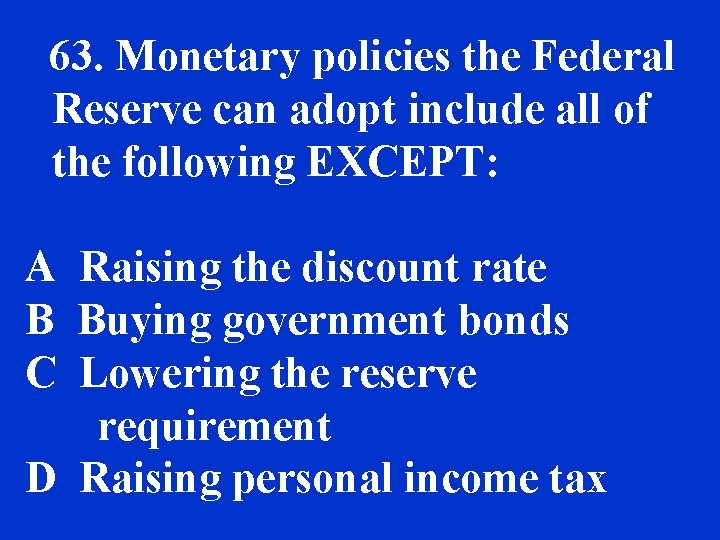 63. Monetary policies the Federal Reserve can adopt include all of the following EXCEPT: