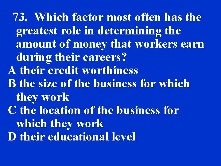 73. Which factor most often has the greatest role in determining the amount of