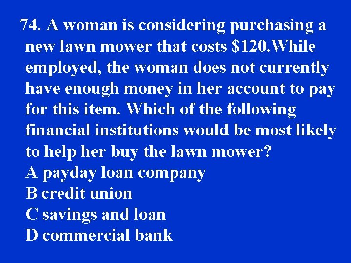 74. A woman is considering purchasing a new lawn mower that costs $120. While