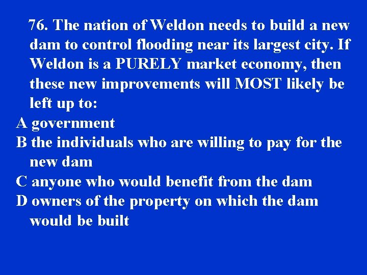 76. The nation of Weldon needs to build a new dam to control flooding