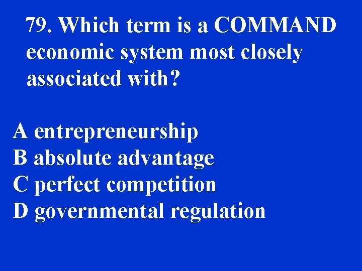 79. Which term is a COMMAND economic system most closely associated with? A entrepreneurship