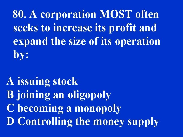 80. A corporation MOST often seeks to increase its profit and expand the size