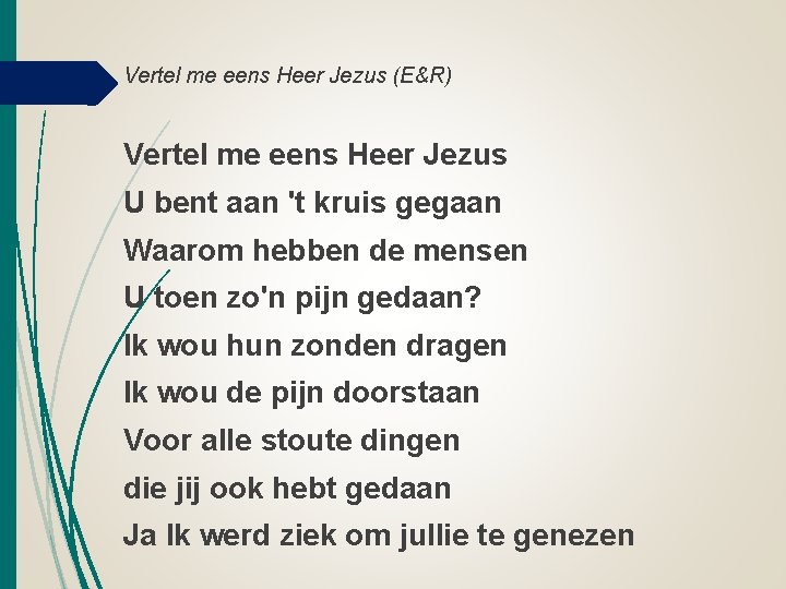 Vertel me eens Heer Jezus (E&R) Vertel me eens Heer Jezus U bent aan Vertel me eens Heer Jezus (E&R) Vertel me eens Heer Jezus U bent aan
