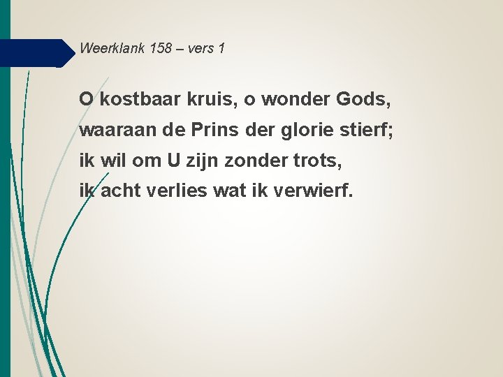 Weerklank 158 – vers 1 O kostbaar kruis, o wonder Gods, waaraan de Prins Weerklank 158 – vers 1 O kostbaar kruis, o wonder Gods, waaraan de Prins