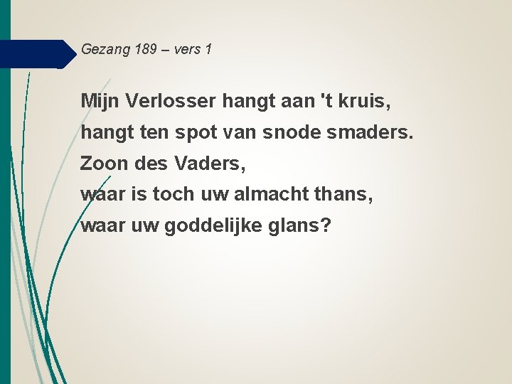 Gezang 189 – vers 1 Mijn Verlosser hangt aan 't kruis, hangt ten spot Gezang 189 – vers 1 Mijn Verlosser hangt aan 't kruis, hangt ten spot