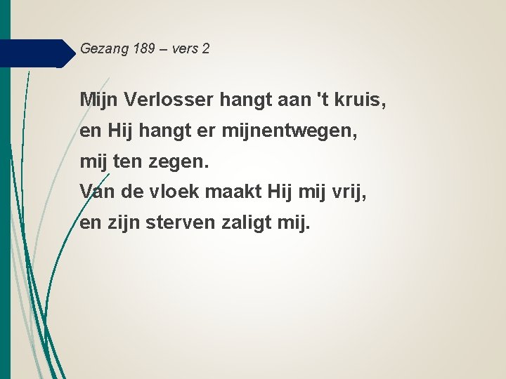 Gezang 189 – vers 2 Mijn Verlosser hangt aan 't kruis, en Hij hangt Gezang 189 – vers 2 Mijn Verlosser hangt aan 't kruis, en Hij hangt