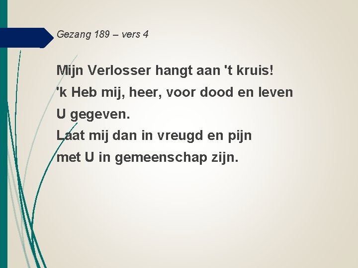 Gezang 189 – vers 4 Mijn Verlosser hangt aan 't kruis! 'k Heb mij, Gezang 189 – vers 4 Mijn Verlosser hangt aan 't kruis! 'k Heb mij,