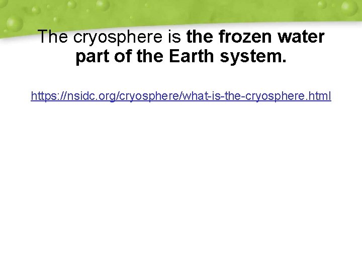 The cryosphere is the frozen water part of the Earth system. https: //nsidc. org/cryosphere/what-is-the-cryosphere.