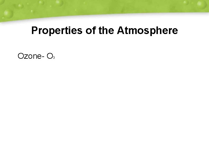 Properties of the Atmosphere Ozone- O 3 