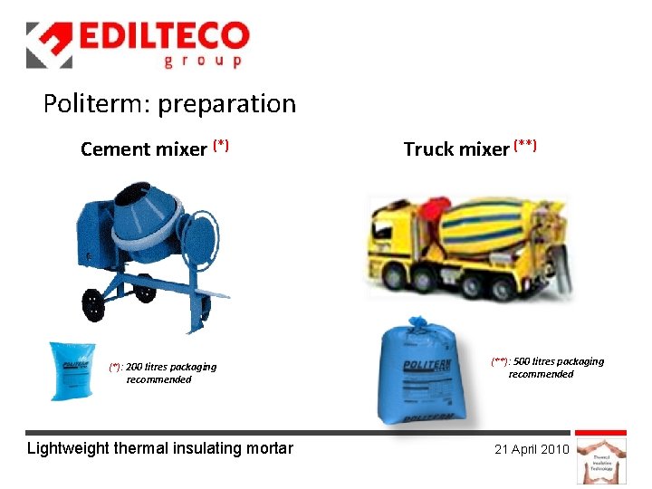 Politerm: preparation Cement mixer (*): 200 litres packaging recommended Lightweight thermal insulating mortar Truck