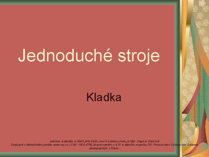 Jednoduché stroje Kladka Autorem materiálu a všech jeho částí, není-li uvedeno jinak, je Mgr.