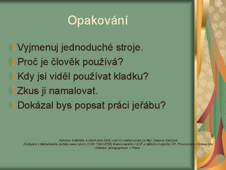 Opakování Vyjmenuj jednoduché stroje. Proč je člověk používá? Kdy jsi viděl používat kladku? Zkus