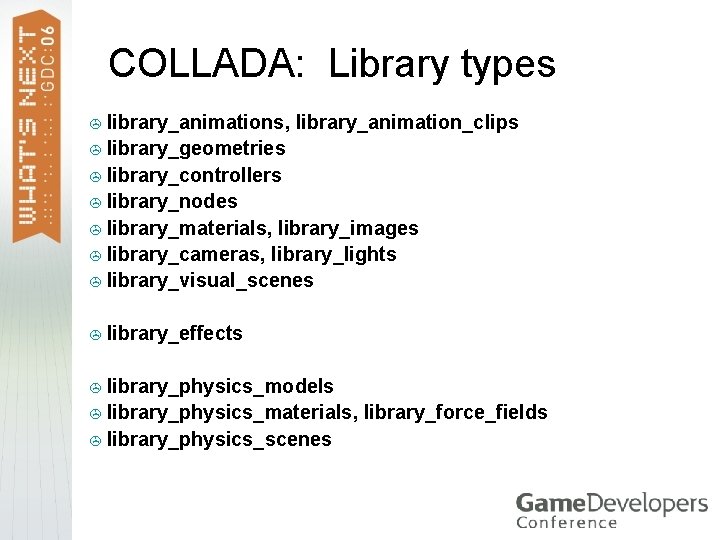 COLLADA: Library types > library_animations, library_animation_clips > library_geometries > library_controllers > library_nodes > library_materials,