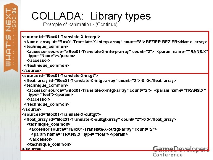 COLLADA: Library types Example of <animation> (Continue) <source id="Box 01 -Translate-X-interp"> <Name_array id="Box 01