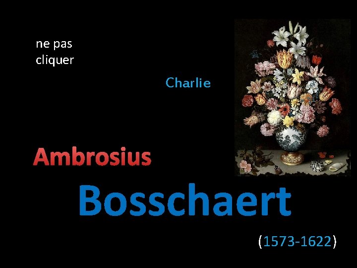 ne pas cliquer Charlie Ambrosius Bosschaert (1573 -1622) 