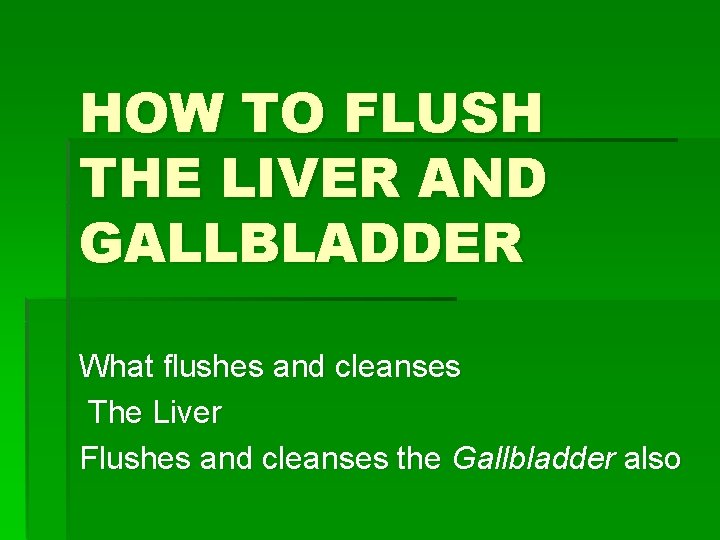 HOW TO FLUSH THE LIVER AND GALLBLADDER What flushes and cleanses The Liver Flushes