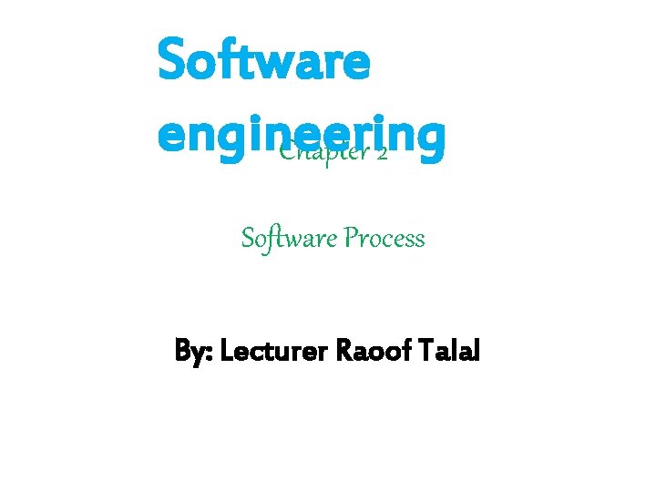 Software engineering Chapter 2 Software Process By: Lecturer Raoof Talal 