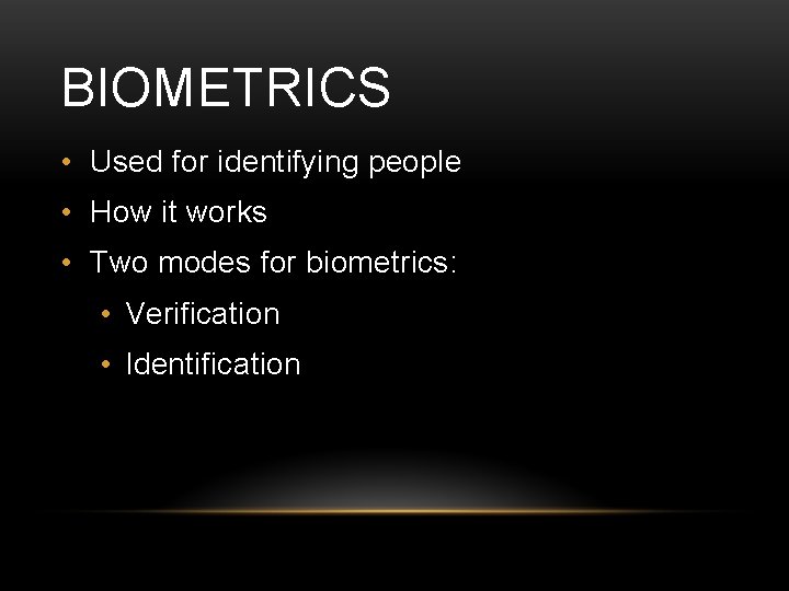 BIOMETRICS • Used for identifying people • How it works • Two modes for