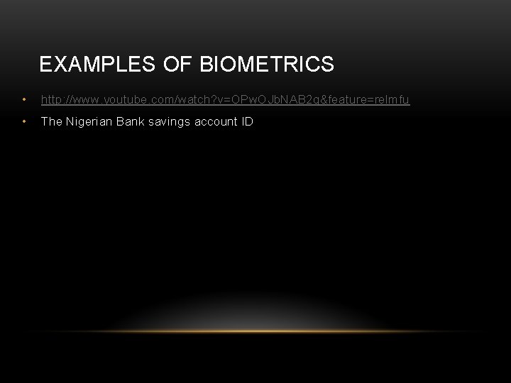 EXAMPLES OF BIOMETRICS • http: //www. youtube. com/watch? v=OPw. OJb. NAB 2 g&feature=relmfu •