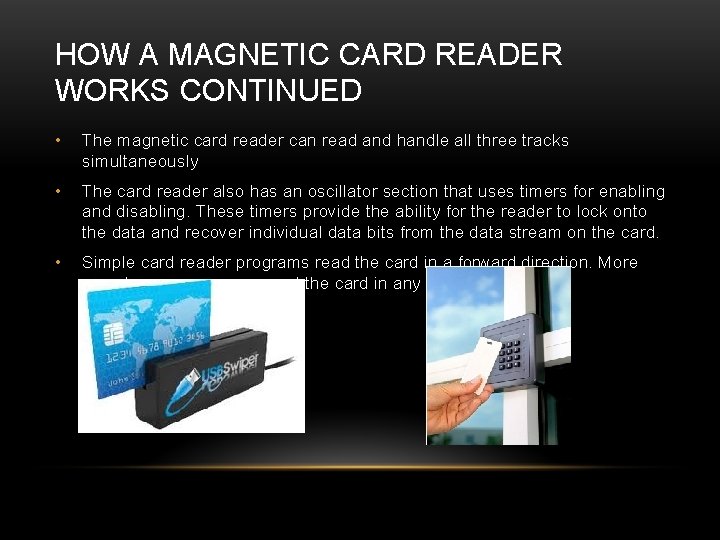 HOW A MAGNETIC CARD READER WORKS CONTINUED • The magnetic card reader can read