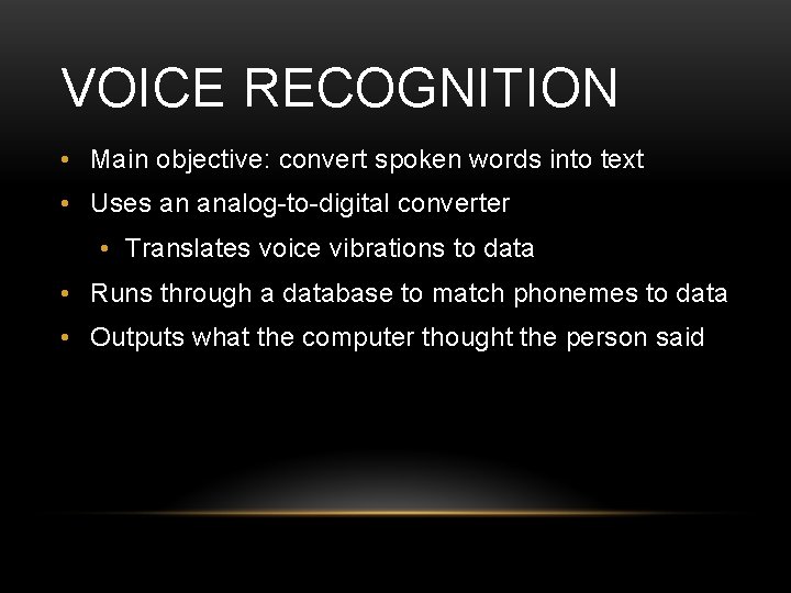 VOICE RECOGNITION • Main objective: convert spoken words into text • Uses an analog-to-digital