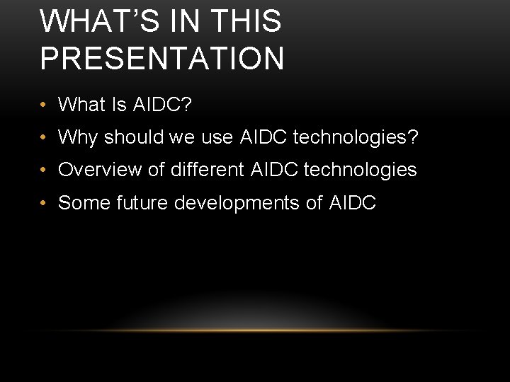 WHAT’S IN THIS PRESENTATION • What Is AIDC? • Why should we use AIDC