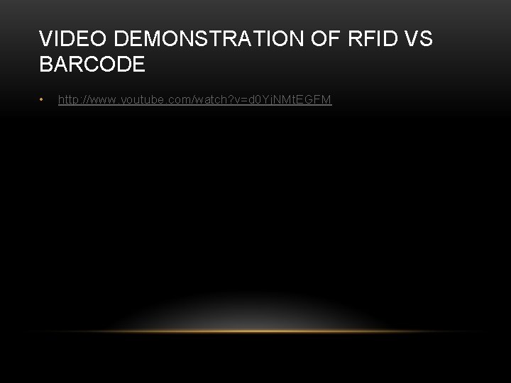 VIDEO DEMONSTRATION OF RFID VS BARCODE • http: //www. youtube. com/watch? v=d 0 Yj.