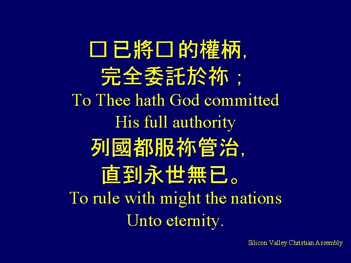 � 已將� 的權柄， 完全委託於祢； To Thee hath God committed His full authority 列國都服祢管治， 直到永世無已。