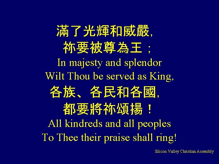 滿了光輝和威嚴， 祢要被尊為王； In majesty and splendor Wilt Thou be served as King, 各族、各民和各國， 都要將祢頌揚！