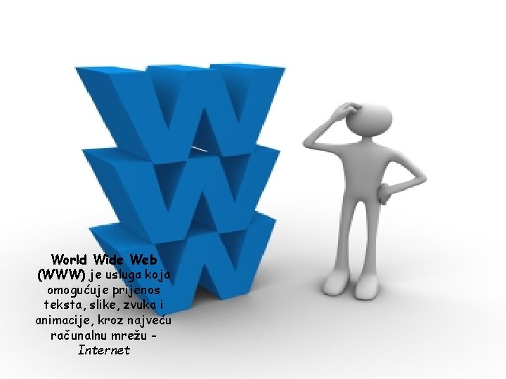 World Wide Web (WWW) je usluga koja omogućuje prijenos teksta, slike, zvuka i animacije,