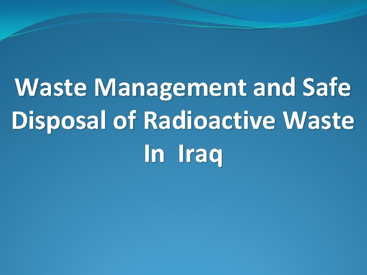 Waste Management and Safe Disposal of Radioactive Waste In Iraq 
