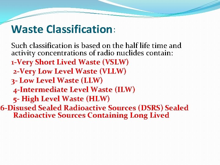 Waste Classification: Such classification is based on the half life time and activity concentrations