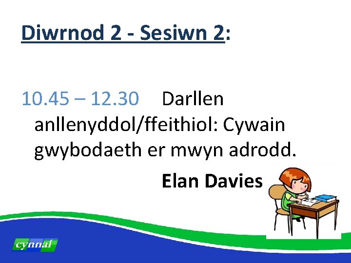 Diwrnod 2 - Sesiwn 2: 10. 45 – 12. 30 Darllen anllenyddol/ffeithiol: Cywain gwybodaeth