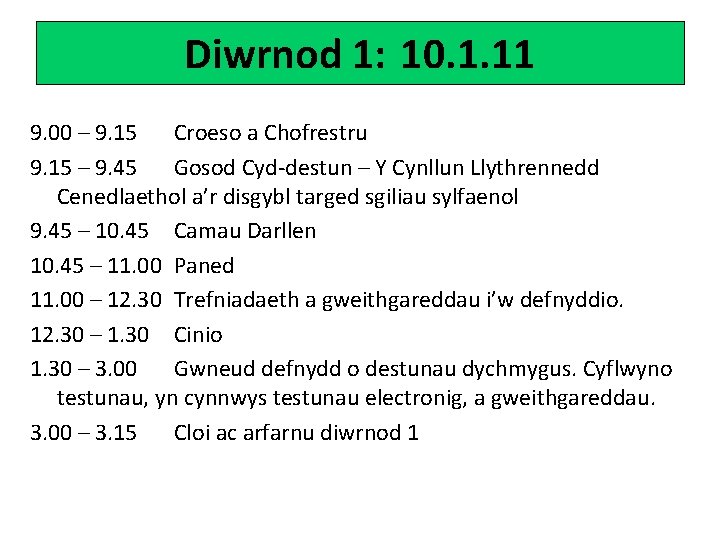 Diwrnod 1: 10. 1. 11 9. 00 – 9. 15 Croeso a Chofrestru 9.