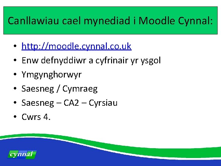 Canllawiau cael mynediad i Moodle Cynnal: • • • http: //moodle. cynnal. co. uk