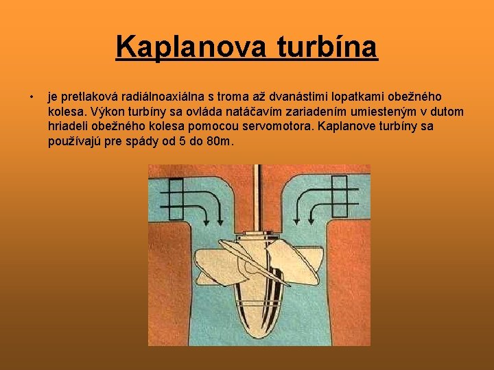 Kaplanova turbína • je pretlaková radiálnoaxiálna s troma až dvanástimi lopatkami obežného kolesa. Výkon