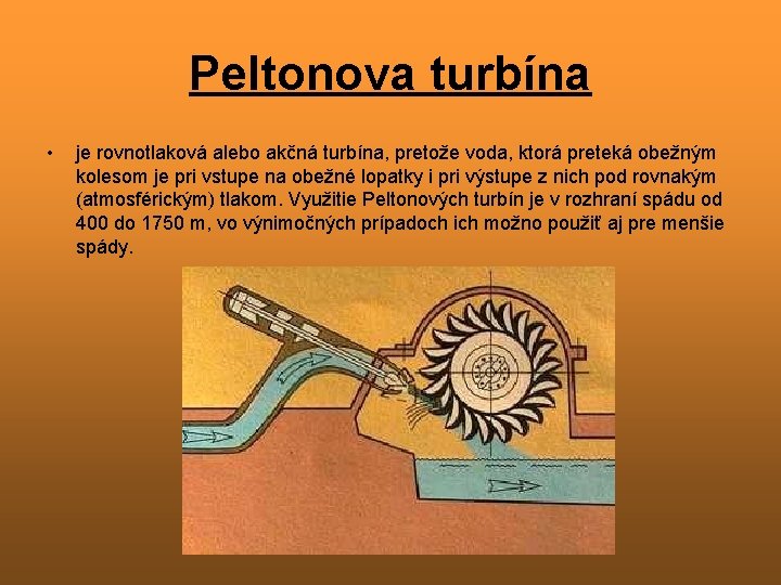 Peltonova turbína • je rovnotlaková alebo akčná turbína, pretože voda, ktorá preteká obežným kolesom