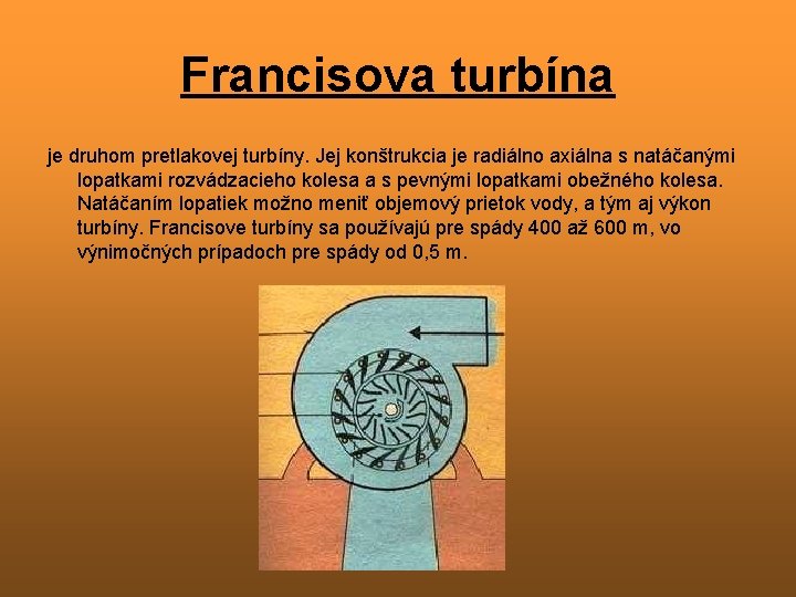 Francisova turbína je druhom pretlakovej turbíny. Jej konštrukcia je radiálno axiálna s natáčanými lopatkami